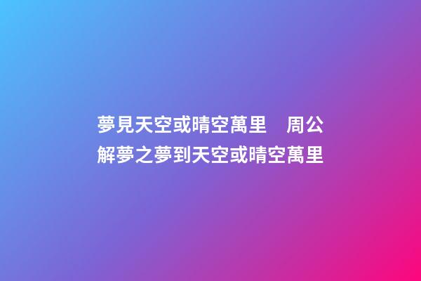 夢見天空或晴空萬里　周公解夢之夢到天空或晴空萬里